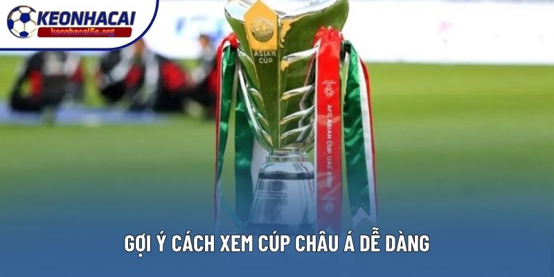 Gợi ý cách xem Cúp châu Á dễ dàng