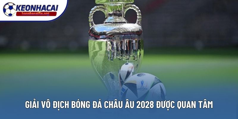 Giải Vô địch bóng đá châu Âu 2028 được quan tâm
