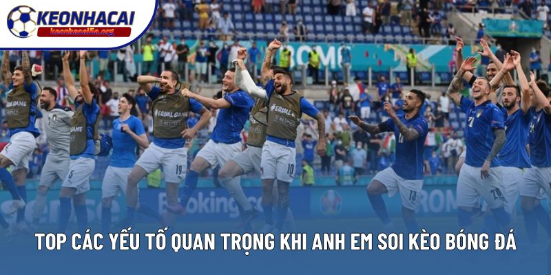 Top các yếu tố quan trọng khi anh em soi kèo bóng đá