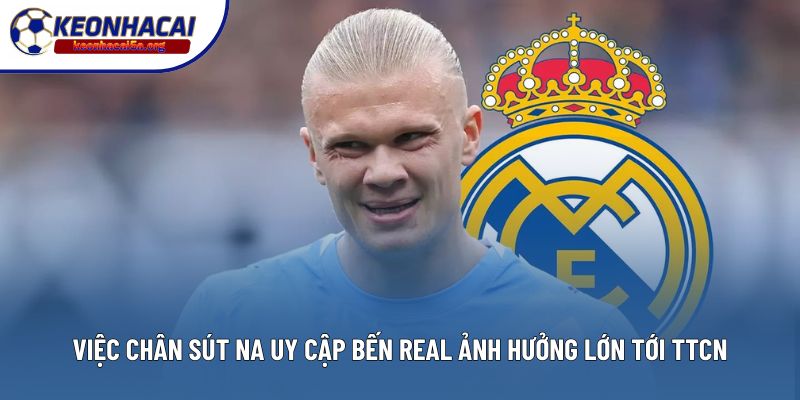 Việc chân sút Na Uy cập bến Real ảnh hưởng lớn tới TTCN